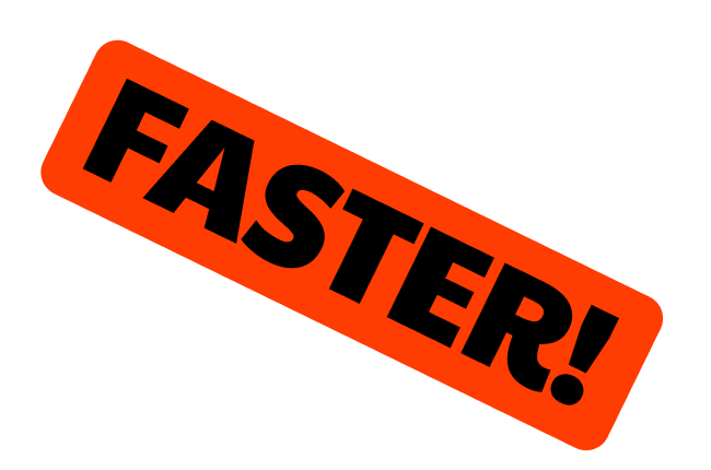 Faster!